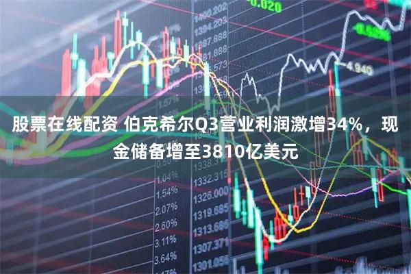 股票在线配资 伯克希尔Q3营业利润激增34%，现金储备增至3810亿美元